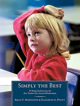 Simply the Best: 29 Things Students Say the Best Teachers Do Around Relationships, Paperback/Kelly E. Middleton