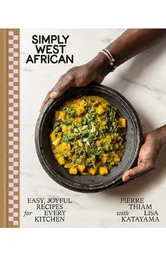 Simply West African: Easy, Joyful Recipes for Every Kitchen - Pierre Thiam