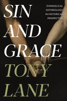 Sin and Grace. Evangelical Soteriology In Historical Perspective, Paperback/Tony Lane