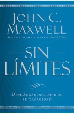 Sin L�mites: Libere El M�ximo de Su Capacidad - John C. Maxwell