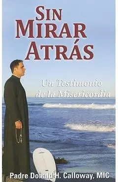 Sin Mirar Atras: Un Testimonio de la Misericordia = No Turning Back - Donald H. Calloway