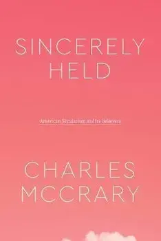 Sincerely Held. American Secularism and Its Believers, Paperback/Charles McCrary