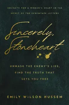 Sincerely, Stoneheart. Unmask the Enemy’s Lies, Find the Truth That Sets You Free (Insights for a Woman's Heart in the Spirit of the C.S. Lewis Classic, The Screwtape Letters), Paperback/Emily Wilson Hussem