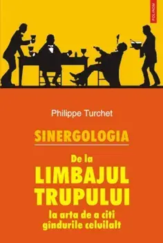 Sinergologia. De la limbajul trupului la arta de a citi gandurile celuilalt/Philippe Turchet