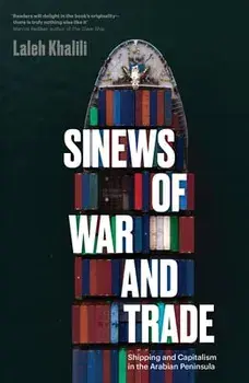 Sinews of War and Trade: Shipping and Capitalism in the Arabian Peninsula, Paperback/Laleh Khalili