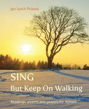 Sing But Keep On Walking. Readings, poems and prayers for Advent, Paperback/Jan Sutch Pickard