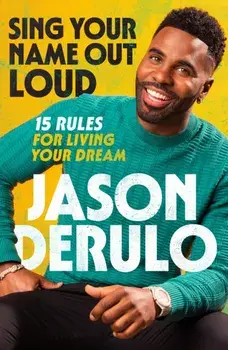 Sing Your Name Out Loud. 15 Rules for Living Your Dream, Hardback/Jason Derulo