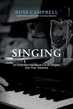 Singing - An Extensive Handbook for All Singers and Their Teachers, Hardcover/Ross Campbell