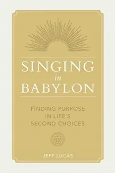 Singing in Babylon: Finding Purpose in Life's Second Choices, Paperback/Jeff Lucas