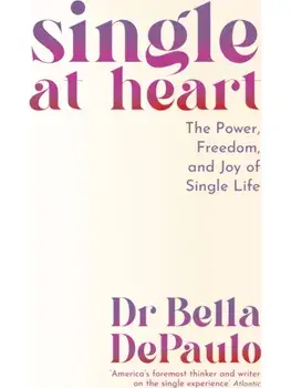 Single at Heart. The Power, Freedom and Joy of Single Life, Main, Paperback/Dr Bella DePaulo