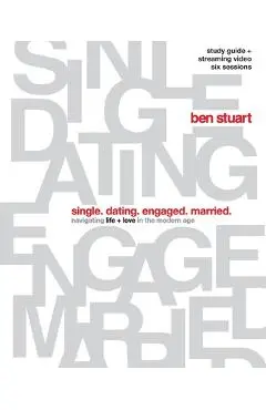 Single, Dating, Engaged, Married Bible Study Guide Plus Streaming Video: Navigating Life + Love in the Modern Age - Ben Stuart