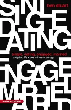 Single, Dating, Engaged, Married: Navigating Life and Love in the Modern Age - Ben Stuart