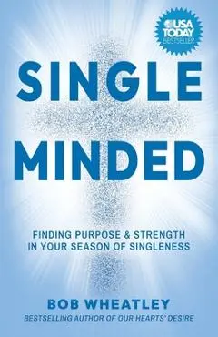 Single-Minded: Finding Purpose & Strength in Your Season of Singleness - Bob Wheatley