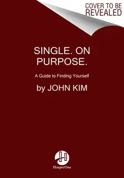 Single on Purpose: Redefine Everything. Find Yourself First., Hardcover/John Kim