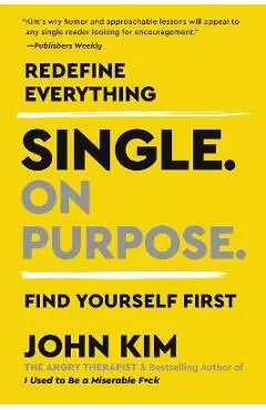 Single on Purpose: Redefine Everything. Find Yourself First. - John Kim