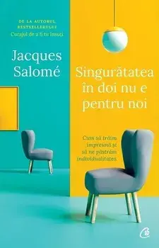 Singuratatea in doi nu e pentru noi. Cum sa traim impreuna si sa ne pastram individualitatea. Editia a II-a/Jacques Salomé