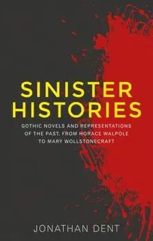 Sinister Histories. Gothic Novels and Representations of the Past, from Horace Walpole to Mary Wollstonecraft, Paperback/Jonathan Dent