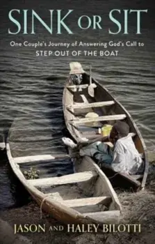 Sink or Sit. One Couple's Journey of Answering God's Call to Step Out of the Boat, Hardback/Haley Bilotti