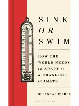Sink or Swim. How the world needs to adapt to a changing climate, Hardback/Susannah Fisher