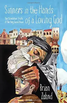 Sinners in the Hands of a Loving God: The Scandalous Truth of the Very Good News, Paperback/Brian Zahnd