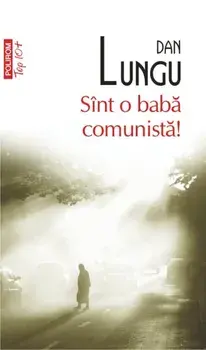 Sint o baba comunista! (Top 10+)/Dan Lungu