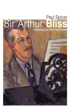 Sir Arthur Bliss. Standing out from the Crowd, Paperback/Paul Spicer
