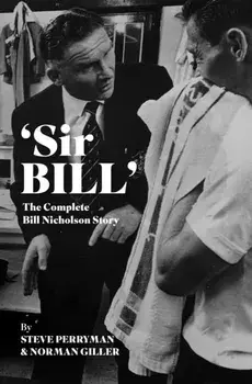 'Sir Bill'. The Complete Bill Nicholson Story, Hardback/Norman Giller