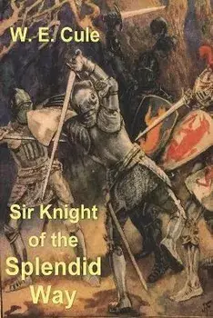 Sir Knight of the Splendid Way, Paperback/W. E. Cule