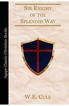 Sir Knight of the Splendid Way - W. E. Cule
