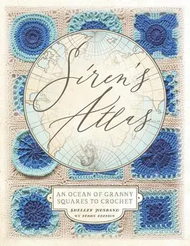 Siren's Atlas US Terms Edition: An Ocean of Granny Squares to Crochet, Paperback/Shelley Husband