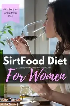 Sirtfood Diet: A Beginner's Step-by-Step Guide for Women: With Recipes and a Sample Meal Plan, Paperback/Bruce Ackerberg