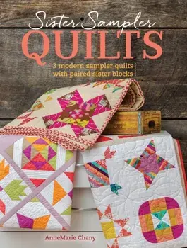 Sister Sampler Quilts. 3 Modern Sampler Quilts with Paired Sister Blocks, Paperback/AnneMarie Chany