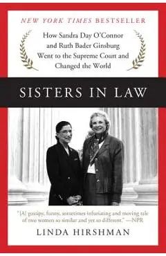 Sisters in Law: How Sandra Day O'Connor and Ruth Bader Ginsburg Went to the Supreme Court and Changed the World - Linda Hirshman