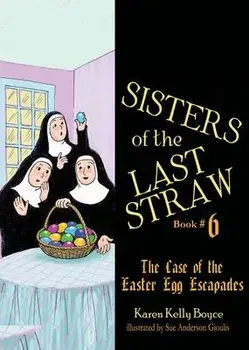 Sisters of the Last Straw: The Case of the Easter Egg Escapades, Paperback/Karen Kelly Boyce