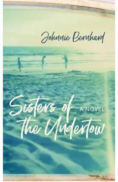 Sisters of the Undertow - Johnnie Bernhard