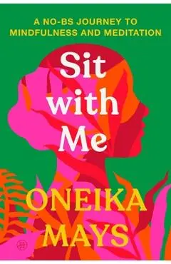 Sit with Me: A No-Bs Journey to Mindfulness and Meditation - Oneika Mays