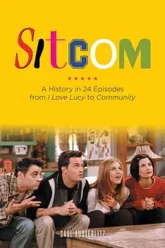 Sitcom: A History in 24 Episodes from I Love Lucy to Community, Paperback/Saul Austerlitz