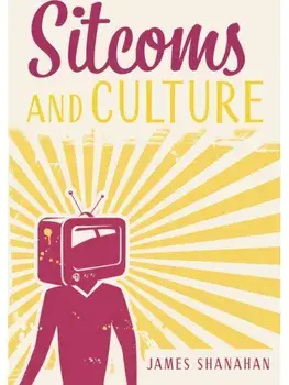 Sitcoms and Culture, Paperback/James Shanahan