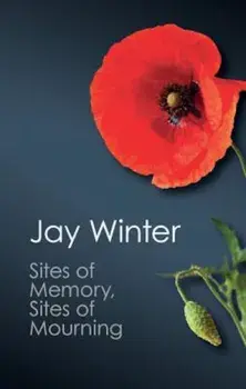 Sites of Memory, Sites of Mourning: The Great War in European Cultural History, Paperback/Jay Winter