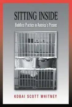 Sitting Inside: Buddhist Practice in America's Prisons, Paperback/Scott Whitney