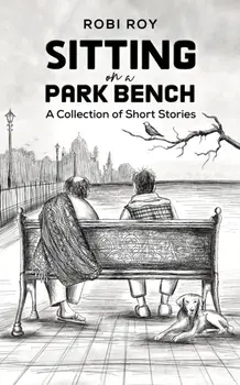 Sitting on a Park Bench. A Collection of Short Stories, Paperback/Robi Roy