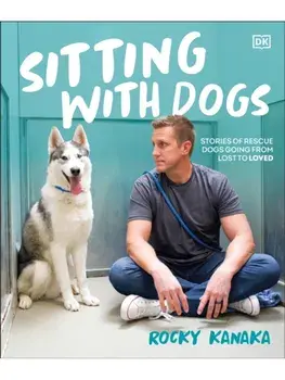 Sitting with Dogs. Stories of Rescue Dogs Going from Lost to Loved, Hardback/Rocky Kanaka