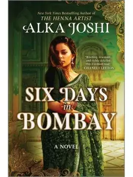 Six Days in Bombay. A continent-spanning historical novel of friendship, identity, and mystery from the New York Times bestselling author of The Henna Artist, Original, Hardback/Alka Joshi