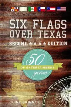 Six Flags Over Texas: 50 Years Of Entertainment, Paperback/Clint Skinner