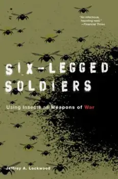 Six-Legged Soldiers: Using Insects as Weapons of War, Paperback/Jeffrey A. Lockwood