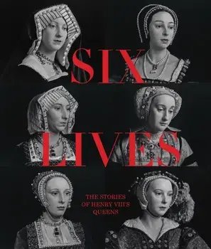 Six Lives: The Stories of Henry VIII's Queens, Hardback/Charlotte Bolland
