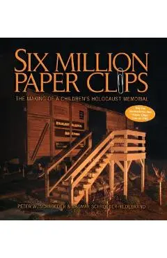 Six Million Paper Clips: The Making of a Children's Holocaust Memorial - Peter W. Schroeder