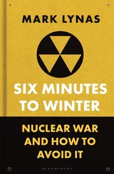 Six Minutes to Winter. Nuclear War and How to Avoid It, Hardback/Mark Lynas