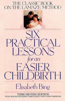 Six Practical Lessons for an Easier Childbirth: The Classic Book on the Lamaze Method, Paperback/Elisabeth Bing
