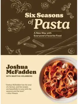 Six Seasons of Pasta. A New Way with Everyone's Favorite Food, Hardback/Martha Holmberg